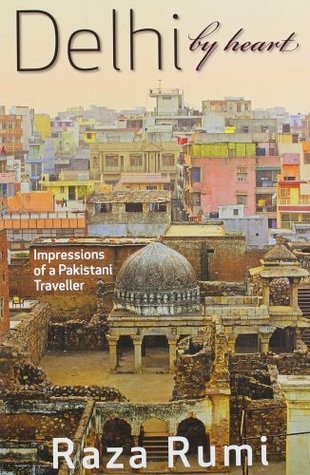 Delhi By Heart: Impressions of a Pakistani Traveller