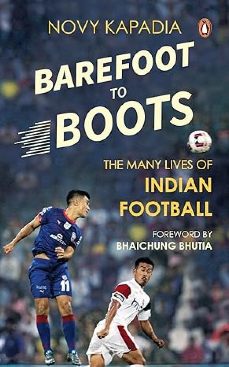 Barefoot to Boots: The Many Lives of Indian Football 