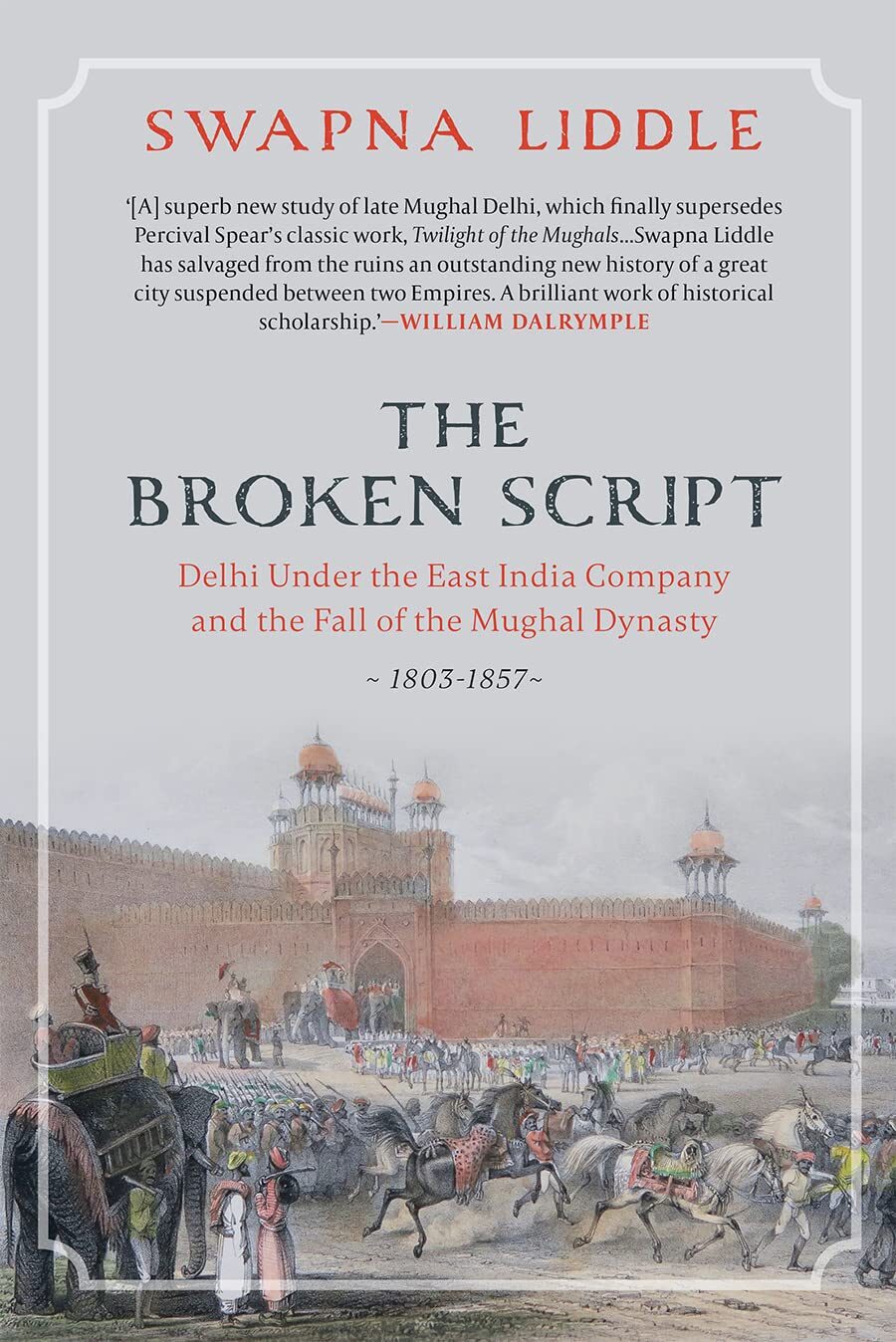 The Broken Script: Delhi Under the East India Company and the Fall of the Mughal Dynasty, 1803-1857